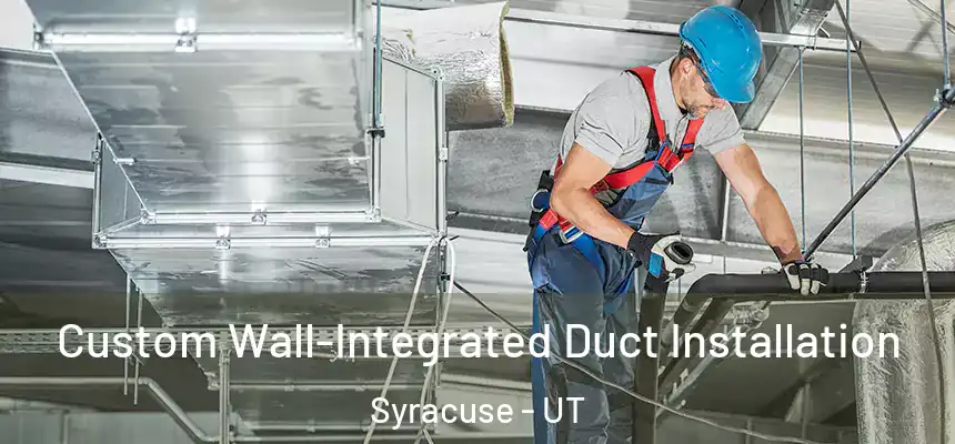  Custom Wall-Integrated Duct Installation Syracuse - UT