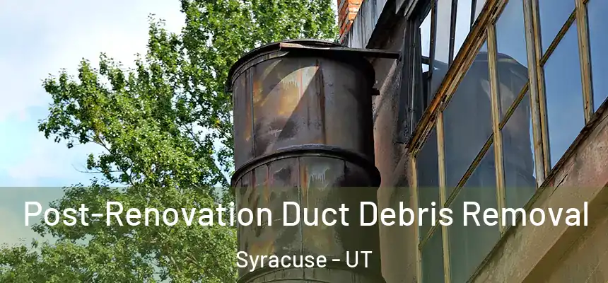  Post-Renovation Duct Debris Removal Syracuse - UT